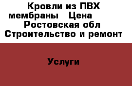 Кровли из ПВХ мембраны › Цена ­ 200 - Ростовская обл. Строительство и ремонт » Услуги   . Ростовская обл.